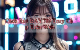 cách rút bay789 truy cập trên web