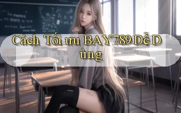 cách tối ưu bay789 dễ dùng