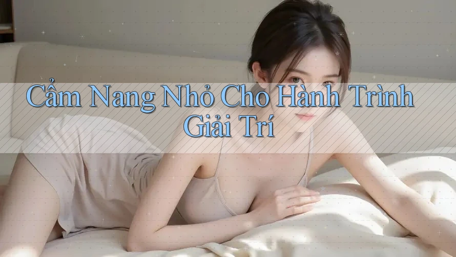 Cẩm Nang Nhỏ Cho Hành Trình Giải Trí