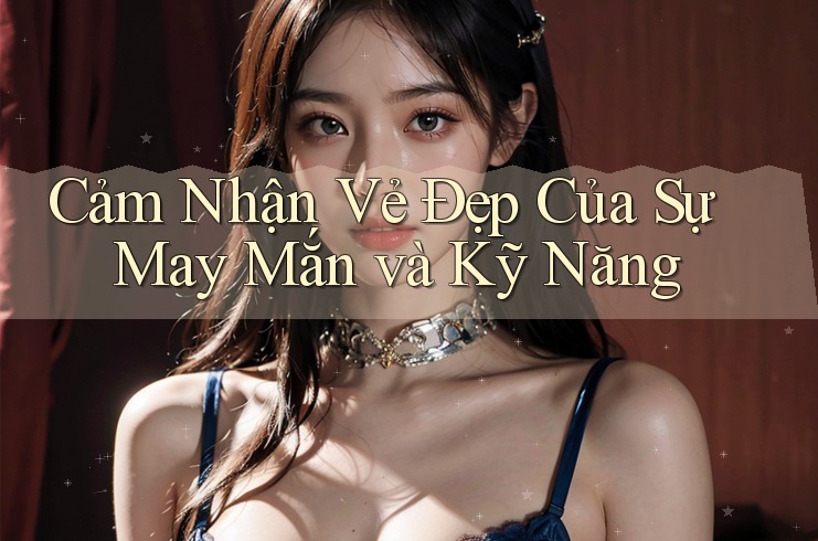 Cảm Nhận Vẻ Đẹp Của Sự May Mắn và Kỹ Năng Cảm Nhận Vẻ Đẹp Của Sự May Mắn và Kỹ Năng
