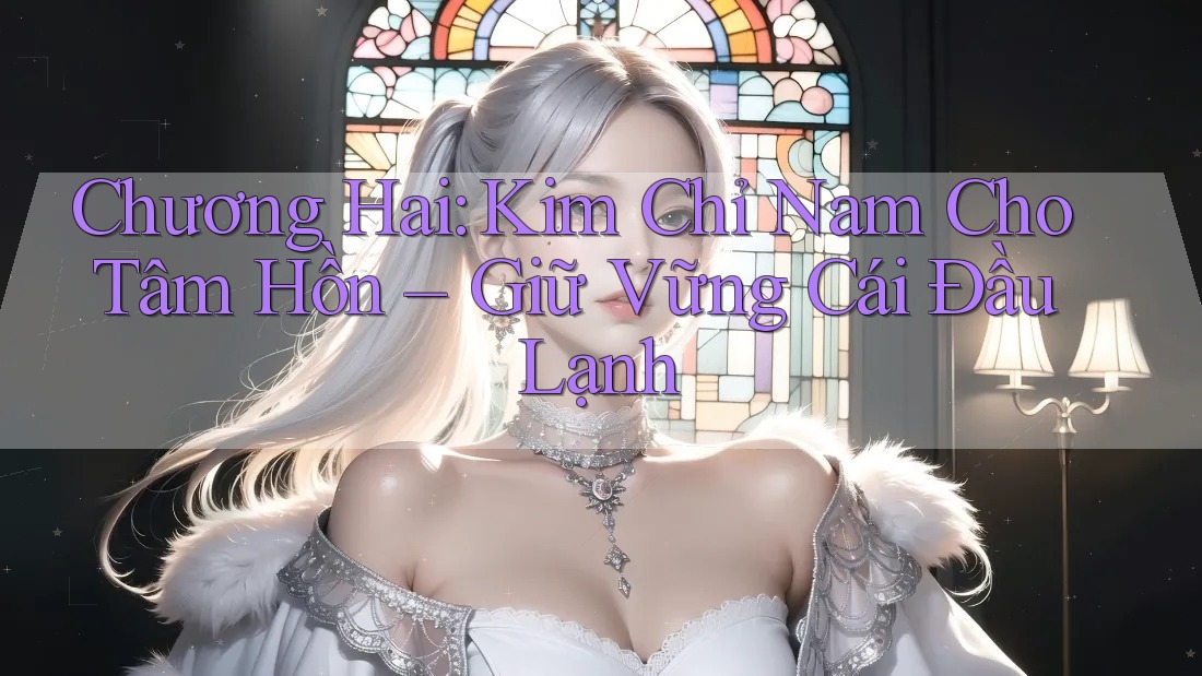 Chương Hai: Kim Chỉ Nam Cho Tâm Hồn – Giữ Vững Cái Đầu Lạnh