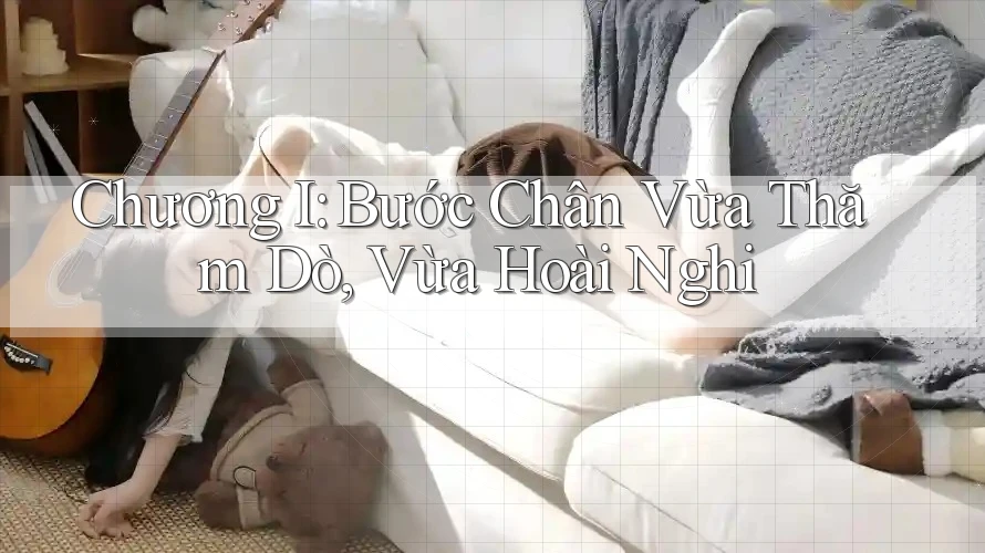 Chương I: Bước Chân Vừa Thăm Dò, Vừa Hoài Nghi