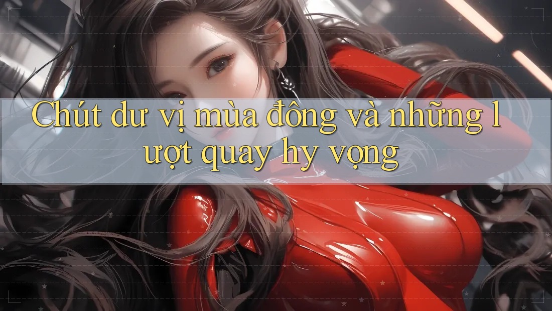 Chút dư vị mùa đông và những lượt quay hy vọng