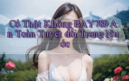 có thật không bay789 an toàn tuyệt đối trong nước