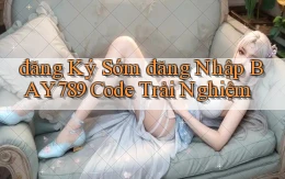 đăng ký sớm đăng nhập bay789 code trải nghiệm