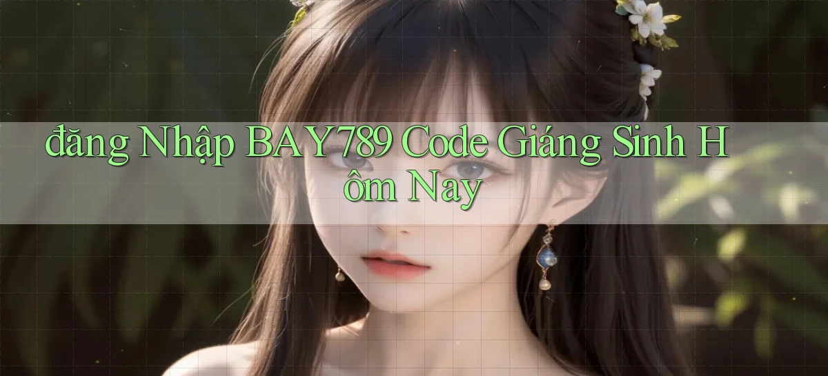 đăng nhập bay789 code giáng sinh hôm nay