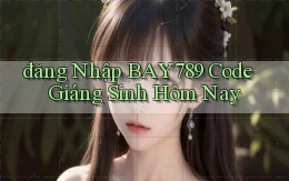 đăng nhập bay789 code giáng sinh hôm nay