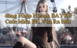 đăng nhập nhanh bay789 code miễn phí vừa ra mắt