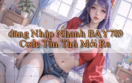 đăng nhập nhanh bay789 code tân thủ mới ra