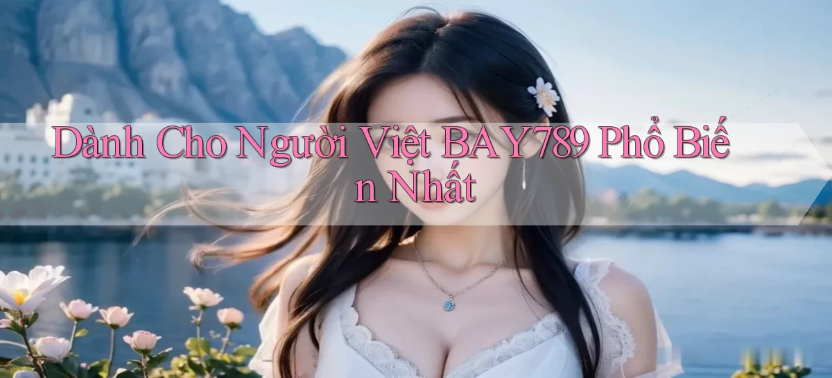 dành cho người việt bay789 phổ biến nhất