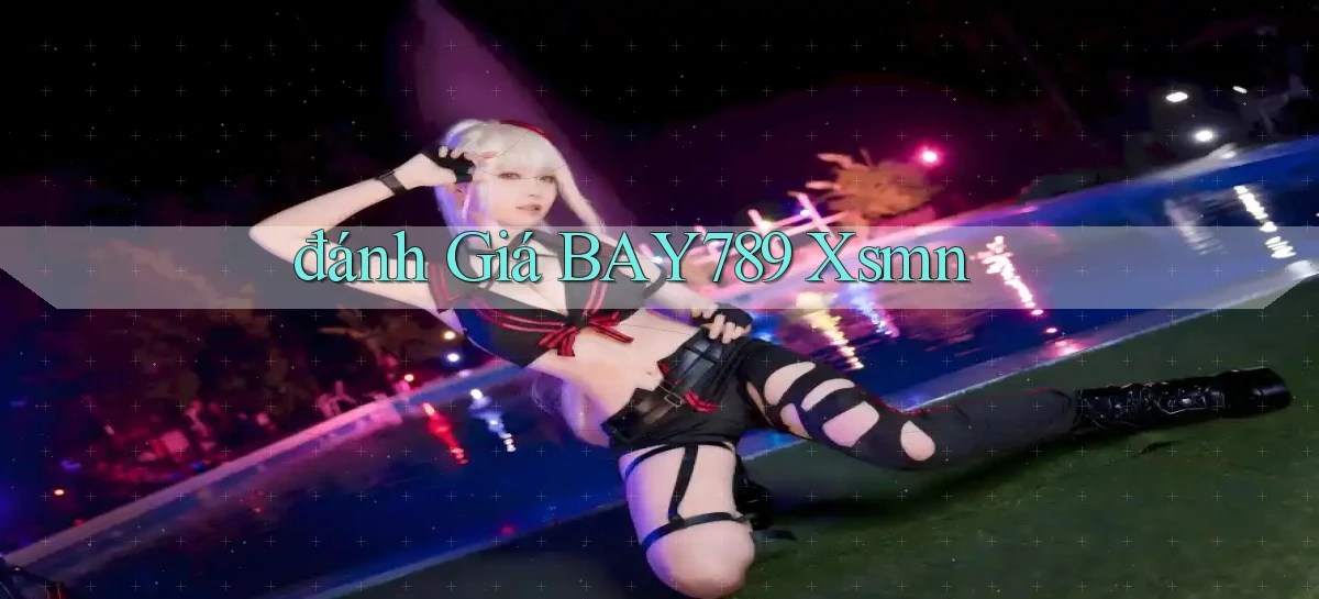 đánh giá bay789 xsmn