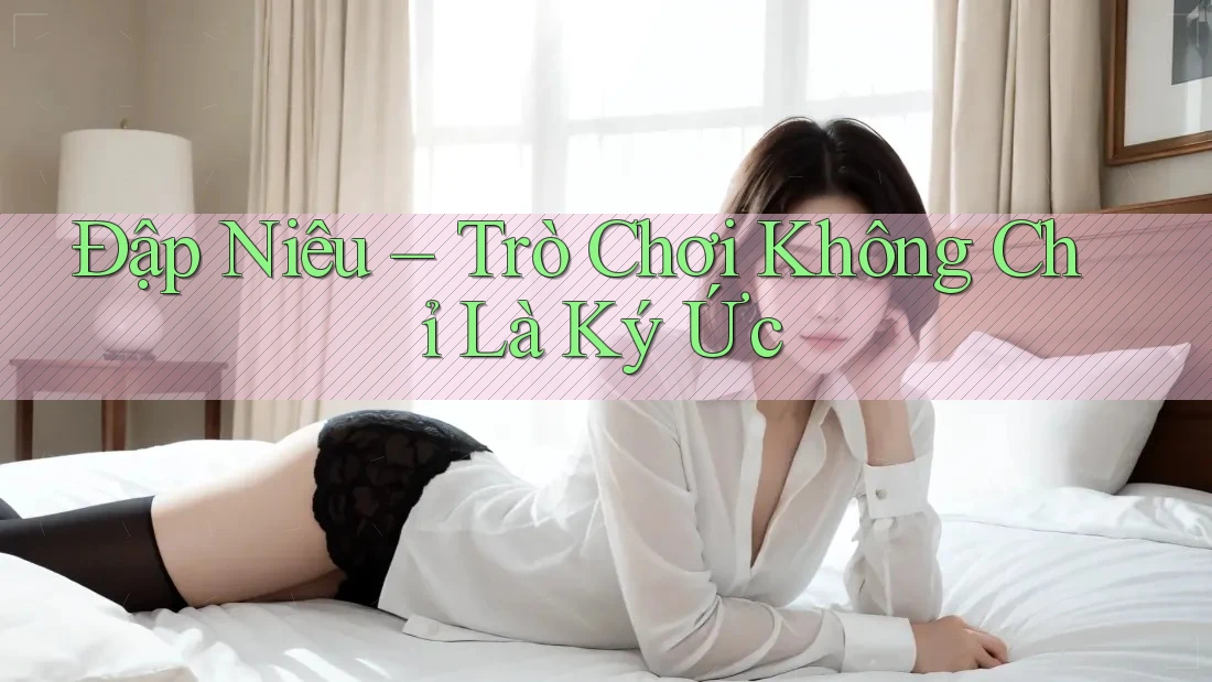 “Đập Niêu” – Trò Chơi Không Chỉ Là Ký Ức “Đập Niêu” – Trò Chơi Không Chỉ Là Ký Ức