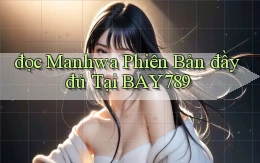 đọc manhwa phiên bản đầy đủ tại bay789