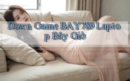 down game bay789 laptop bây giờ