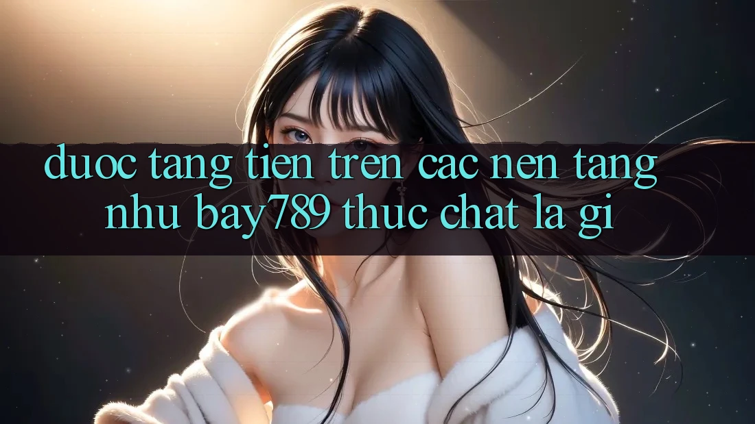 “Được Tặng Tiền” Trên Các Nền Tảng Như Bay789 Thực Chất Là Gì? “Được Tặng Tiền” Trên Các Nền Tảng Như Bay789 Thực Chất Là Gì?