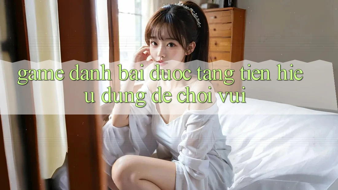 “Game Đánh Bài Được Tặng Tiền” – Hiểu Đúng Để Chơi Vui