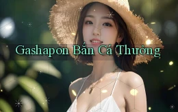 Gashapon Bắn cá thưởng