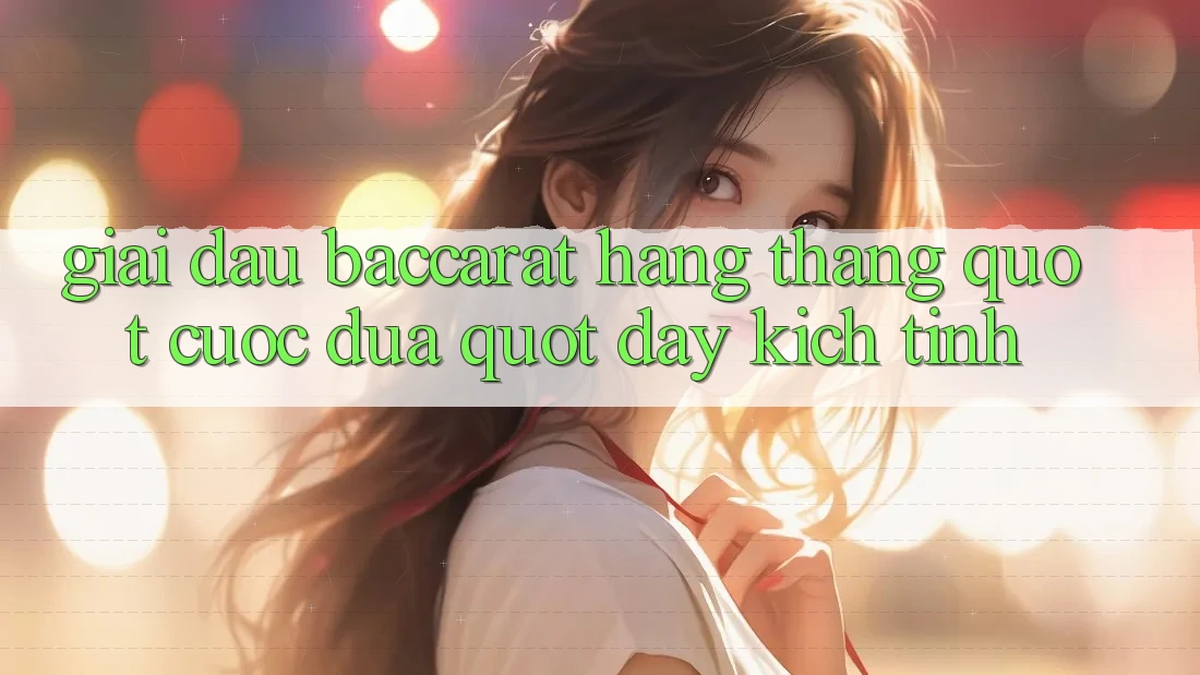 Giải Đấu Baccarat Hàng Tháng - " Cuộc Đua" Đầy Kịch Tính Giải Đấu Baccarat Hàng Tháng - " Cuộc Đua" Đầy Kịch Tính