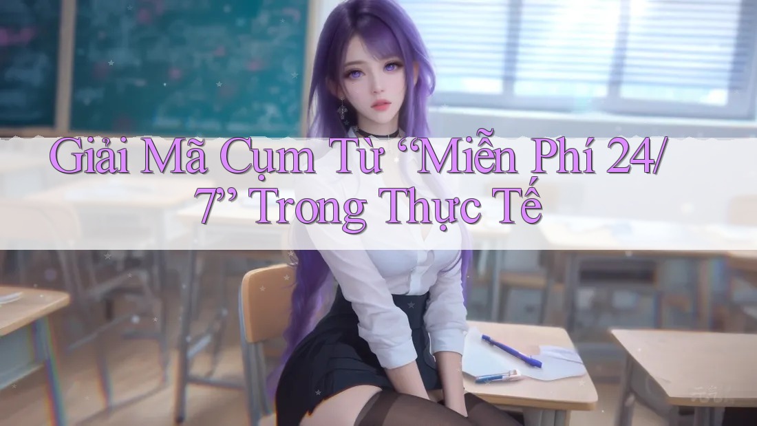 Giải Mã Cụm Từ “Miễn Phí 24/7” Trong Thực Tế