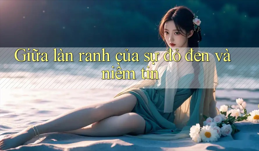 Giữa làn ranh của sự đỏ đen và niềm tin