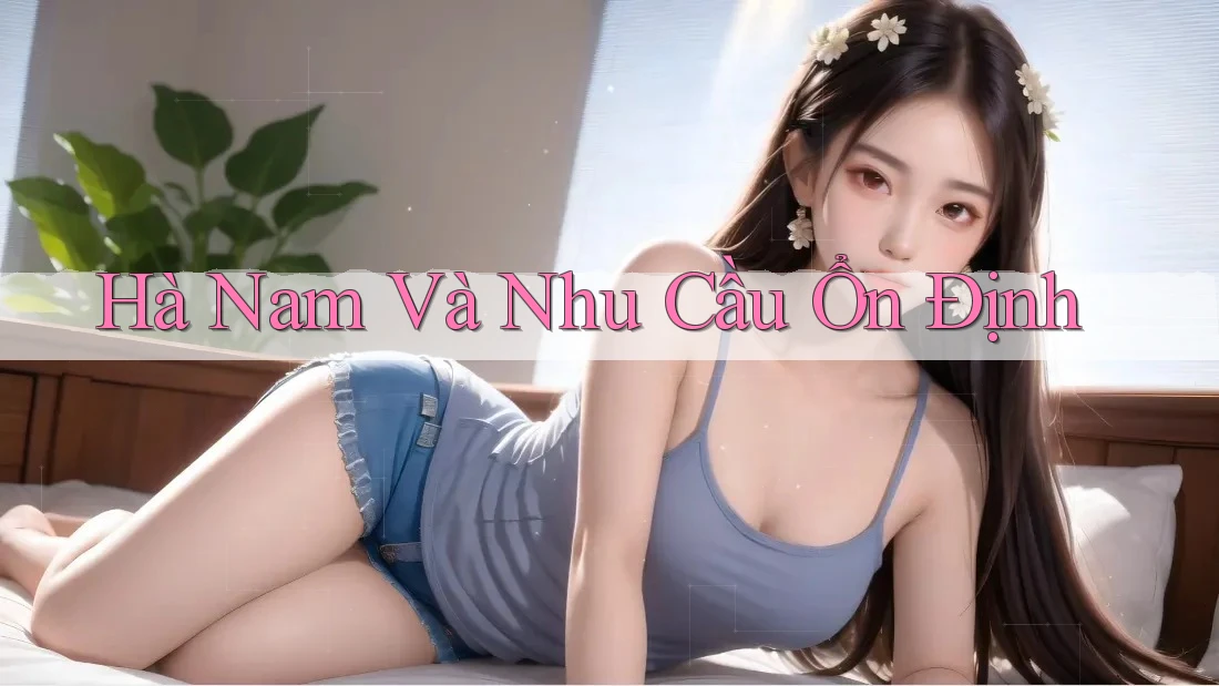 Hà Nam Và Nhu Cầu Ổn Định