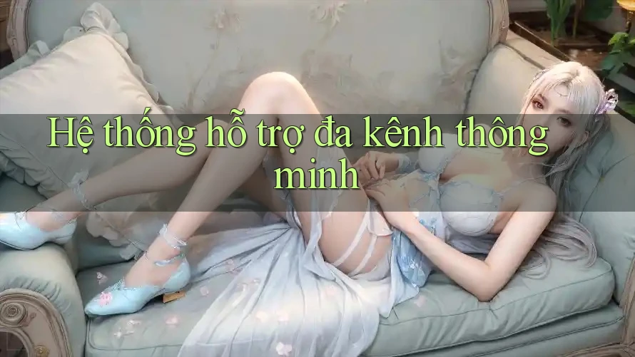 Hệ thống hỗ trợ đa kênh thông minh Hệ thống hỗ trợ đa kênh thông minh