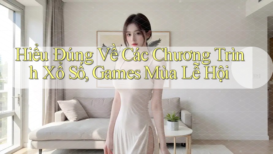Hiểu Đúng Về Các Chương Trình Xổ Số, Games Mùa Lễ Hội