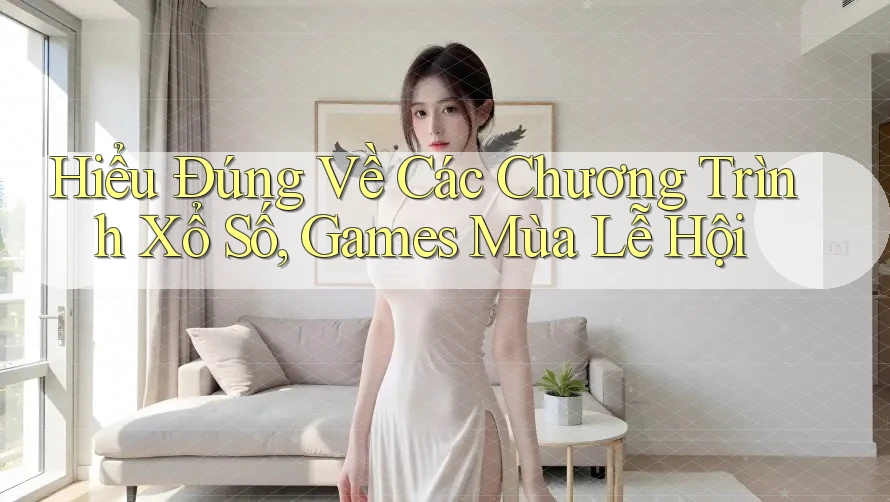 Hiểu Đúng Về Các Chương Trình Xổ Số, Games Mùa Lễ Hội
