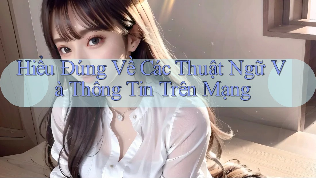 Hiểu Đúng Về Các Thuật Ngữ Và Thông Tin Trên Mạng Hiểu Đúng Về Các Thuật Ngữ Và Thông Tin Trên Mạng