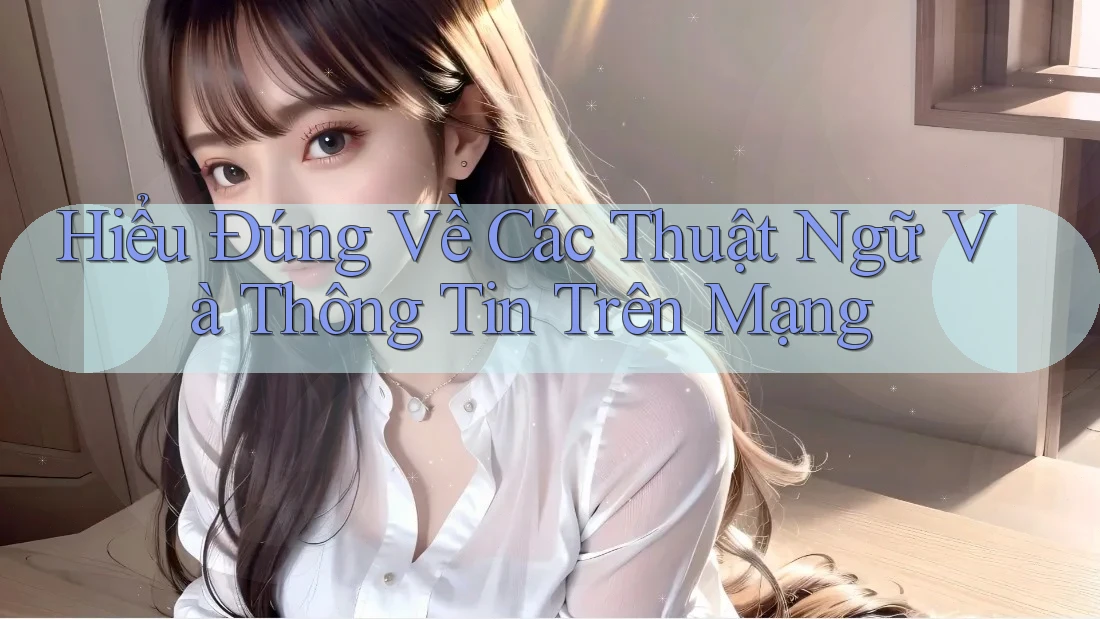 Hiểu Đúng Về Các Thuật Ngữ Và Thông Tin Trên Mạng
