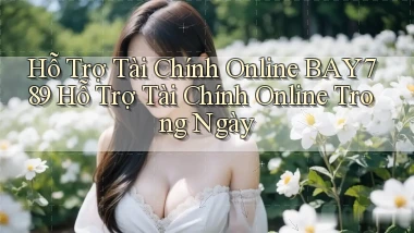 hỗ trợ tài chính online bay789 hỗ trợ tài chính online trong ngày