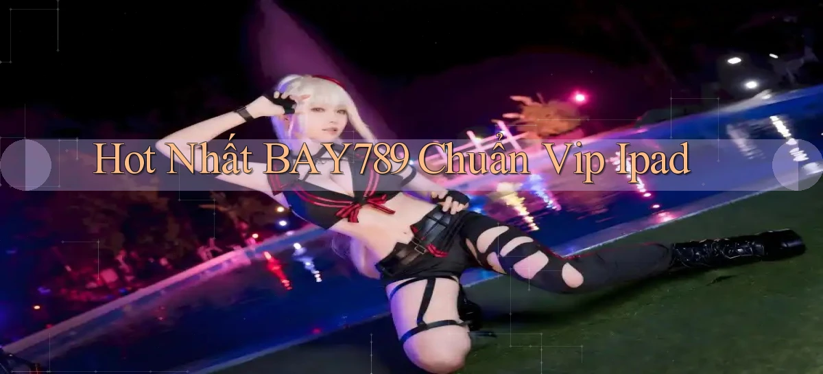 hot nhất bay789 chuẩn vip ipad