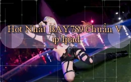 hot nhất bay789 chuẩn vip ipad