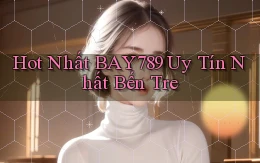 hot nhất bay789 uy tín nhất Bến Tre