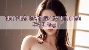 hot nhất bay789 uy tín nhất Sóc Trăng