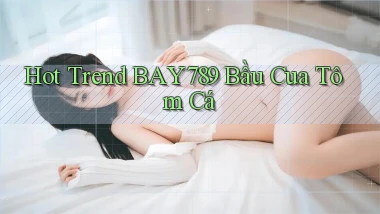 hot trend bay789 bầu cua tôm cá