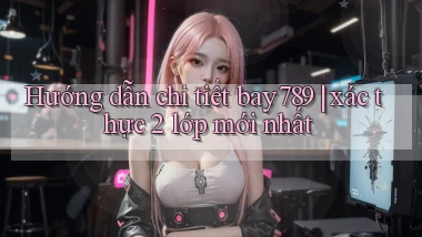 Hướng dẫn chi tiết bay789 xác thực 2 lớp mới nhất