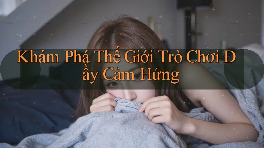 Khám Phá Thế Giới Trò Chơi Đầy Cảm Hứng Khám Phá Thế Giới Trò Chơi Đầy Cảm Hứng