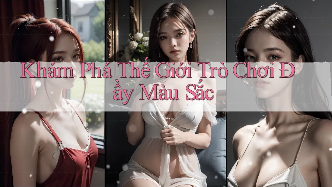 Khám Phá Thế Giới Trò Chơi Đầy Màu Sắc Khám Phá Thế Giới Trò Chơi Đầy Màu Sắc