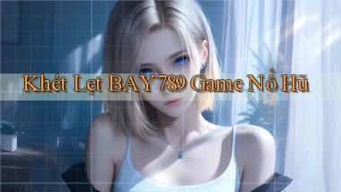 khét lẹt bay789 game nổ hũ