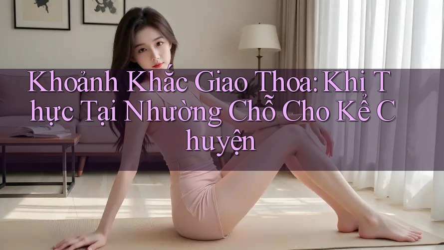 Khoảnh Khắc Giao Thoa: Khi Thực Tại Nhường Chỗ Cho Kể Chuyện