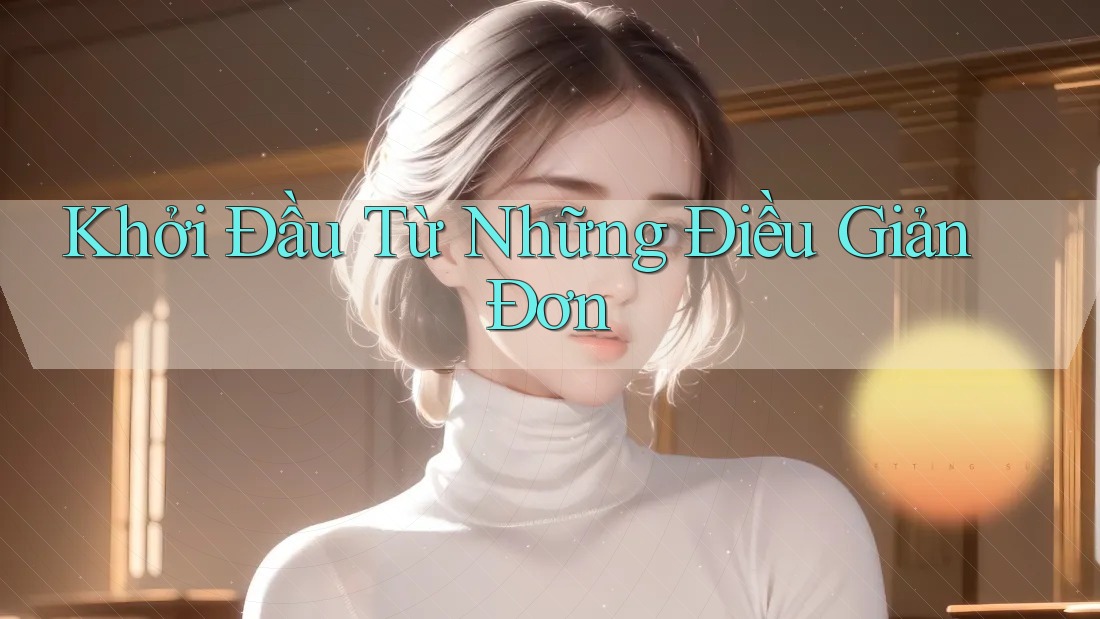 Khởi Đầu Từ Những Điều Giản Đơn