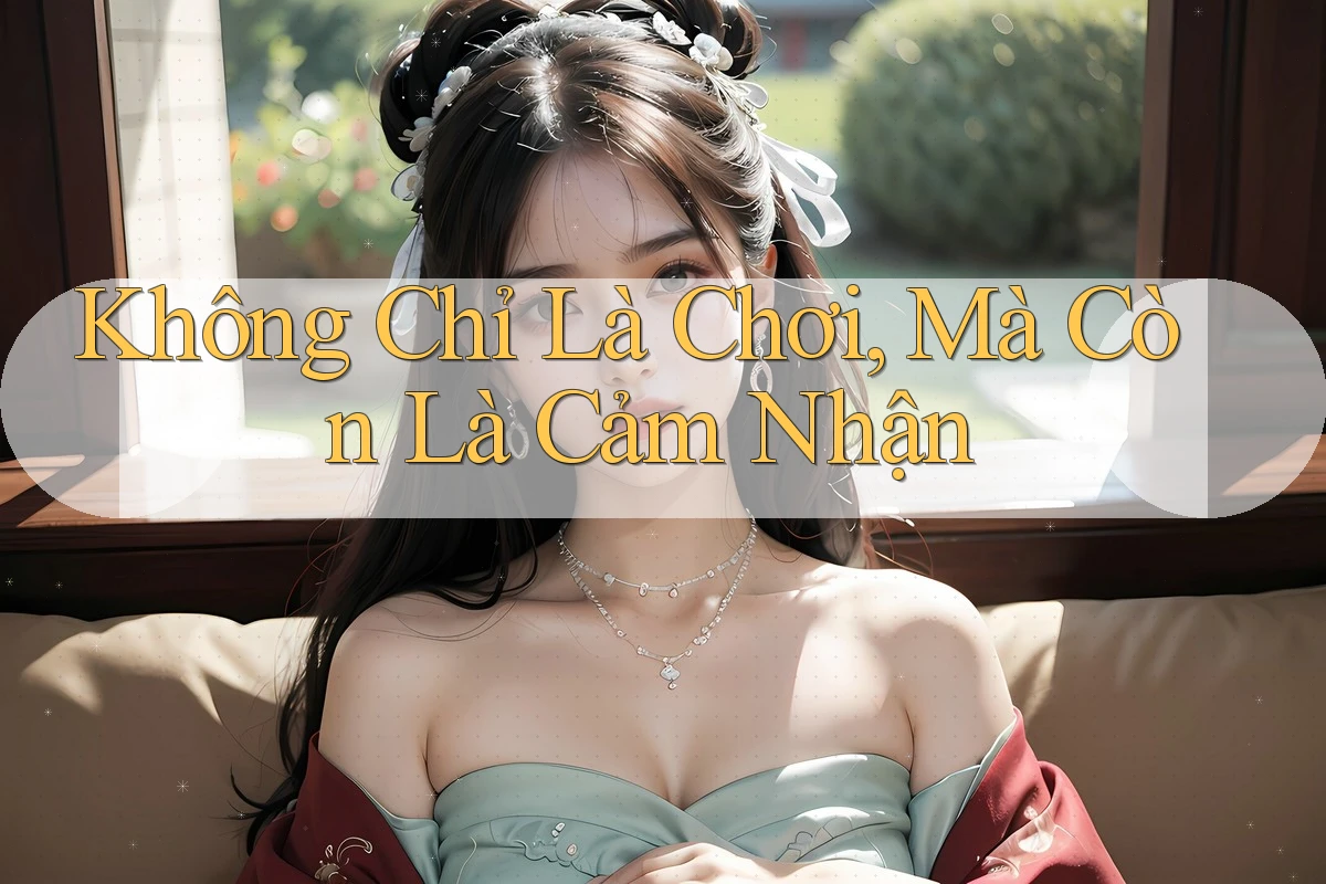 Không Chỉ Là Chơi, Mà Còn Là Cảm Nhận