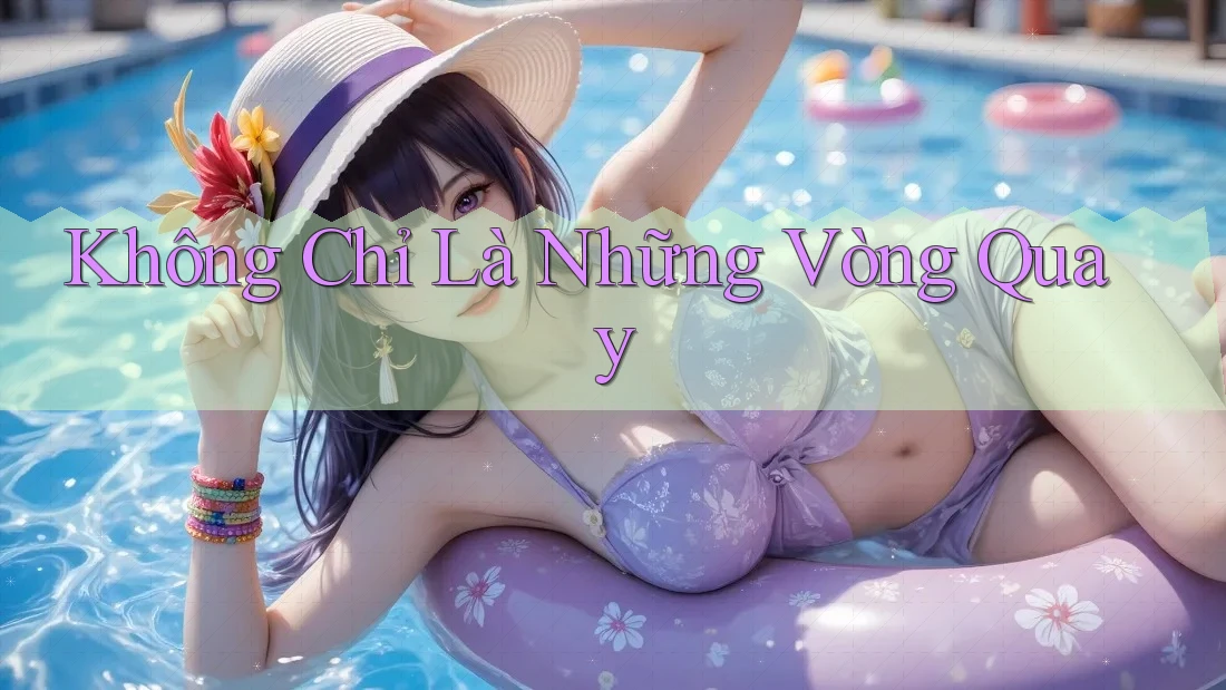 Không Chỉ Là Những Vòng Quay Không Chỉ Là Những Vòng Quay