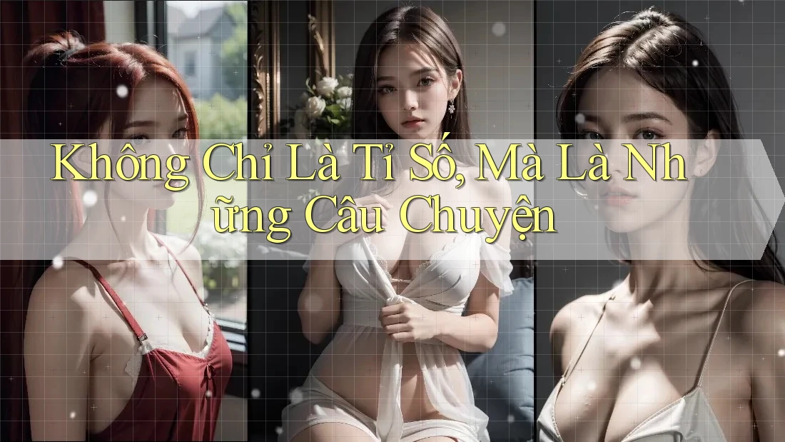 Không Chỉ Là Tỉ Số, Mà Là Những Câu Chuyện