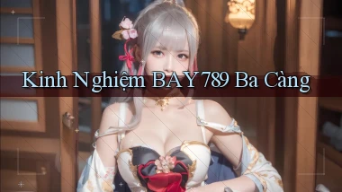 kinh nghiệm bay789 ba càng