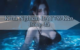 kinh nghiệm bay789 kèo bóng đá