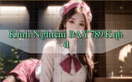kinh nghiệm bay789 kqbd
