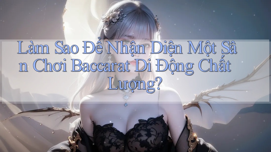 Làm Sao Để Nhận Diện Một Sân Chơi Baccarat Di Động Chất Lượng? Làm Sao Để Nhận Diện Một Sân Chơi Baccarat Di Động Chất Lượng?
