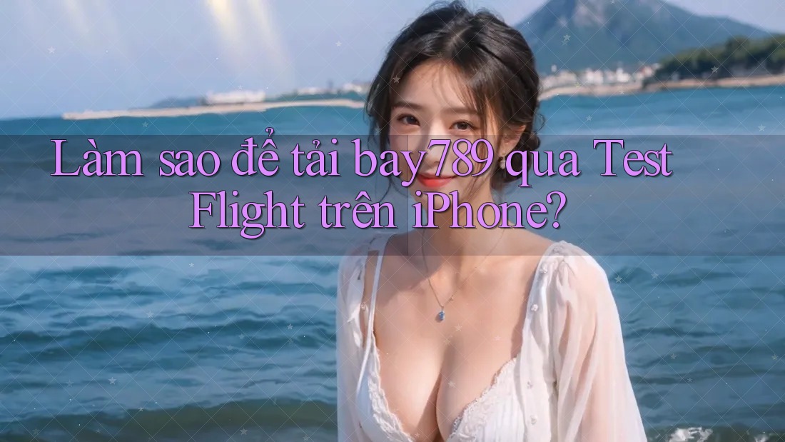 Làm sao để tải bay789 qua TestFlight trên iPhone? Làm sao để tải bay789 qua TestFlight trên iPhone?